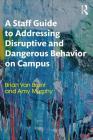 A Staff Guide to Addressing Disruptive and Dangerous Behavior on Campus By Brian Van Brunt, Amy Murphy Cover Image