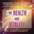 Maximize Your Potential Through the Power Your Subconscious Mind for Health and Vitality Lib/E By Joseph Murphy, Sean Pratt (Read by), Lloyd James (Read by) Cover Image