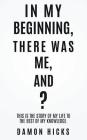 In My Beginning, There Was Me, And? By Damon Hicks Cover Image