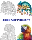 ADHD Art Therapy: beautiful animals and relaxing patterns with this easy coloring book for a real and intensive art therapy. Dissolve yo By Leone Max Cover Image