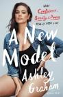 A New Model: What Confidence, Beauty, and Power Really Look Like By Ashley Graham, Rebecca Paley Cover Image