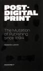 Post-Digital Print: The Mutation of Publishing Since 1894 By Alessandro Ludovico (Text by (Art/Photo Books)), Florian Cramer (Text by (Art/Photo Books)) Cover Image