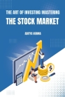 The Art of Investing Mastering the Stock Market By Aarav Sharma Cover Image