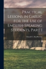 Practical Lessons in Gaelic for the Use of English-Speaking Students, Part 1 By Donald C. MacPherson Cover Image