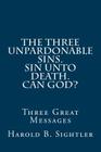 The Three Unpardonable Sins. Sin Unto Death. Can God?: Three Great Messages Cover Image