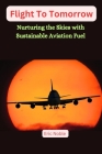 Flights To Tomorrow: Nurturing the Skies with Sustainable Aviation Fuel By Eric Noble Cover Image