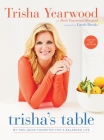 Trisha's Table: My Feel-Good Favorites for a Balanced Life: A Cookbook By Trisha Yearwood, Beth Yearwood Bernard, Garth Brooks (Foreword by) Cover Image