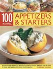 100 Inspired Appetizers & Starters: Elegant and Delicious Recipes to Start the Meal, Show Step by Step in More Than 300 Mouthwatering Photographs By Christine Ingram Cover Image