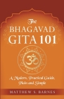 The Bhagavad Gita 101: a modern, practical guide, plain and simple By Matthew Barnes Cover Image