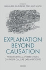 Explanation Beyond Causation: Philosophical Perspectives on Non-Causal Explanations Cover Image