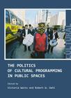 The Politics of Cultural Programming in Public Spaces By Robert Gehl (Editor), Vicki Watts (Editor) Cover Image