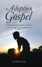 Adoption and the Gospel: A Biblical Foundation for Adoption as Ministry By Gerald D. Clark Cover Image