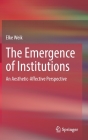 The Emergence of Institutions: An Aesthetic-Affective Perspective By Elke Weik Cover Image