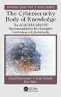 The Cybersecurity Body of Knowledge: The Acm/Ieee/Ais/Ifip Recommendations for a Complete Curriculum in Cybersecurity (Internal Audit and It Audit) By Daniel Shoemaker, Anne Kohnke, Ken Sigler Cover Image