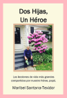 DOS Hijas, Un Héroe: Las Lecciones de Vida Más Grandes Compartidas Por Nuestro Héroe, Papá By Maribel Santana-Texidor Cover Image