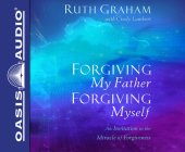 Forgiving My Father, Forgiving Myself: An Invitation to the Miracle of Forgiveness By Ruth Graham, Cindy Lambert, Ruth Graham (Narrator) Cover Image