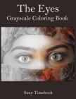 The Eyes Grayscale Coloring Book: Adults coloring book and for Grownups. New Coloring Techniques photo realism. Cover Image