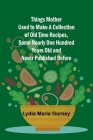 Things Mother Used to Make A Collection of Old Time Recipes, Some Nearly One Hundred Years Old and Never Published Before By Lydia Maria Gurney Cover Image