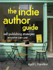 The Indie Author Guide: Self-Publishing Strategies Anyone Can Use By April Hamilton Cover Image