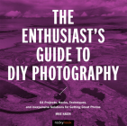 The Enthusiast's Guide to DIY Photography: 77 Projects, Hacks, Techniques, and Inexpensive Solutions for Getting Great Photos By Mike Hagen Cover Image
