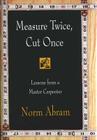 Measure Twice, Cut Once: Lessons from a Master Carpenter Cover Image