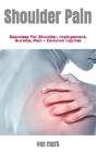 Shoulder Pain: Exercises For Shoulder, Impingement, Bursitis, Pain + Common Injuries Cover Image