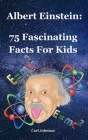 Albert Einstein: 75 Fascinating Facts For Kids By Carl Johnson Cover Image