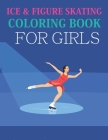 Ice & Figure Skating Coloring Book For Girls: Ice & Figure Skating Adult Coloring Book Cover Image