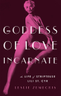 Goddess of Love Incarnate: The Life of Stripteuse Lili St. Cyr By Leslie Zemeckis Cover Image