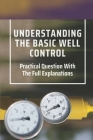 Understanding The Basic Well Control: Practical Question With The Full Explanations: Well Control System Cover Image