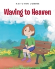Waving to Heaven By Kaitlynn Junius Cover Image