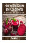 Fermented Drinks and Condiments: An Ancient Practice for Restoring Your Health Cover Image