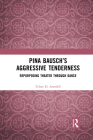 Pina Bausch's Aggressive Tenderness: Repurposing Theater through Dance By Telory D. Arendell Cover Image