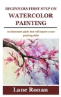 Beginners First Step on Watercolor Painting: An illustrated guide that will improve your painting skills By Lane Ronan Cover Image