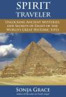 Spirit Traveler: Unlocking Ancient Mysteries and Secrets of Eight of the World's Great Historic Sites Cover Image