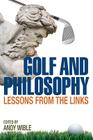 Golf and Philosophy: Lessons from the Links (Philosophy of Popular Culture) Cover Image
