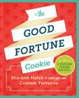 The Good Fortune Cookie: Mix-and-Match to Create Your Own Custom Fortunes Cover Image