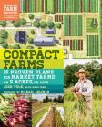 Compact Farms: 15 Proven Plans for Market Farms on 5 Acres or Less; Includes Detailed Farm Layouts for Productivity and Efficiency By Josh Volk, Michael Ableman (Foreword by) Cover Image