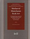 Mediaeval Manichaean Book Art: A Codicological Study of Iranian and Turkic Illuminated Book Fragments from 8th-11th Century East Central Asia (Nag Hammadi and Manichaean Studies #57) By Zsuzsanna Gulacsi Cover Image