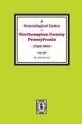 A Genealogical Index of Northampton County, Pennsylvania, 1752-1802. By John Eyerman Cover Image