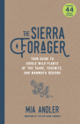 The Sierra Forager: Your Guide to Edible Wild Plants of the Tahoe, Yosemite, and Mammoth Regions By Mia Andler Cover Image