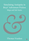 Simulating Antiquity in Boys' Adventure Fiction: Maps and Ink Stains By Thomas Vranken Cover Image