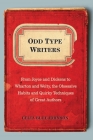 Odd Type Writers: From Joyce and Dickens to Wharton and Welty, the Obsessive Habits and Quirky Tec hniques of Great Authors Cover Image