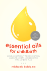 Essential Oils for Childbirth: Using Aromatherapy to Reduce Stress, Alleviate Anxiety, and Lessen Pain with Any Birth Plan By Michaela Boldy Cover Image