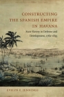 Constructing the Spanish Empire in Havana: State Slavery in Defense and Development, 1762-1835 By Evelyn Jennings Cover Image