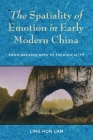 The Spatiality of Emotion in Early Modern China: From Dreamscapes to Theatricality By Ling Hon Lam Cover Image