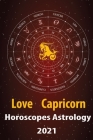 Capricorn Love Horoscope & Astrology 2021: What is My Zodiac Sign by Date of Birth and Time for Every Star Tarot Card Reading Fortune and Personality Cover Image