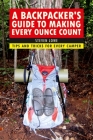 A Backpacker's Guide to Making Every Ounce Count: Tips and Tricks for Every Hike By Steven Lowe Cover Image