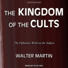 The Kingdom of the Cults: The Definitive Work on the Subject: Sixth Edition By Walter Martin, Kyle Tait (Read by) Cover Image