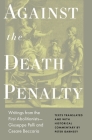 Against the Death Penalty: Writings from the First Abolitionists--Giuseppe Pelli and Cesare Beccaria By Peter Garnsey (Editor), Giuseppie Pelli, Cesare Beccaria Cover Image